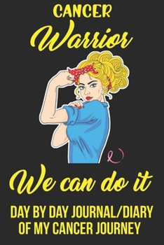 Cancer Warrior We Can Do It: Day by Day Journal/Diary of my Cancer Journey