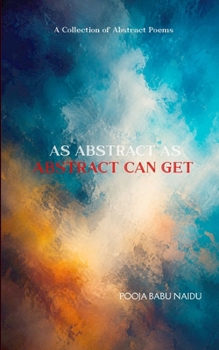 As Abstract As Abstract Can Get A Collection of Abstract Poems