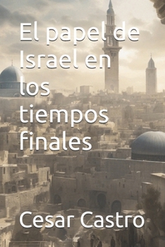 El papel de Israel en los tiempos finales (Spanish Edition)
