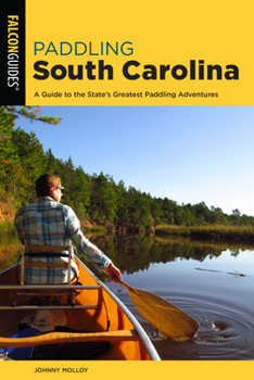 Paddling South Carolina: A Guide to the State's Greatest Paddling Adventures (Paddling Series)