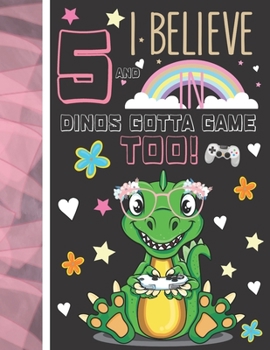 5 And I Believe In Dinos Gotta Game Too!: Dinosaur Gifts For Girls Age 5 Years Old - Dino Playing Video Games College Ruled Writing School Notebook To Take Classroom Teachers Notes