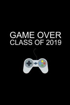 Paperback Game Over Class of 2019: Funny Hilarious Notebook Graduation Gift Ideas for Elementary, High School, Seniors & College Graduates, Blank Lined N Book