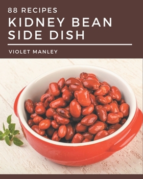 Paperback 88 Kidney Bean Side Dish Recipes: The Kidney Bean Side Dish Cookbook for All Things Sweet and Wonderful! Book