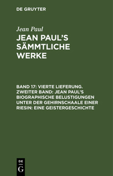 Hardcover Jean Paul's Sämmtliche Werke, Band 17, Vierte Lieferung. Zweiter Band: Jean Paul's biographische Belustigungen unter der Gehirnschaale einer Riesin: E [German] Book