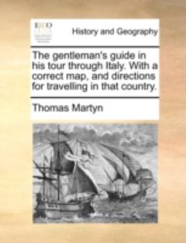 Paperback The Gentleman's Guide in His Tour Through Italy. with a Correct Map, and Directions for Travelling in That Country. Book