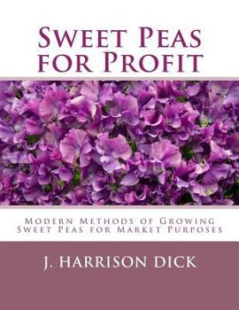 Sweet peas for profit, cultivation--under glass and outdoors; a practical guide to modern methods of growing the sweet pea for market purposes