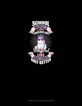 Paperback School Nurses Are Fabulous And Magical Like Unicorns Only Better: Monthly Bill Planner & Organizer Book