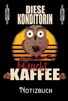 Diese Konditorin braucht Kaffee - Notizbuch: DIN A5 Notizbuch / Notizheft /Journal kariert und 120 Seiten. Perfektes Geschenk von Kollegen für Kollege für den passenden Beruf. (German Edition)