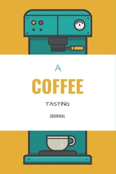 Paperback Coffee Tasting Journal - Start Your Day Right: Track, Log and Rate Coffee Varieties and Roasts - Notebook Gift Ideas for Coffee Lovers to Find Out You Book