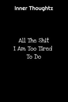 Inner Thoughtz: All The Shit I Am Too Tired To Do: 100 Page Lined Notebook