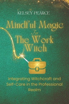 Paperback Mindful Magic for The Work Witch: Integrating Witchcraft and Self-Care in the Professional Realm Book