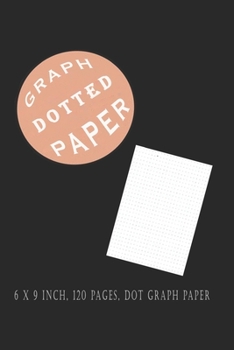 Dotted Paper 6*9: Dotted Notebook Paper Letter Size | Bullet Dot Grid Graphing Pad Journal With Page Numbers For Drawing & Note Taking (Dot Graph Paper Notebook)