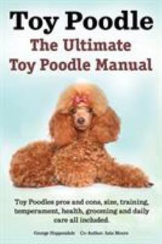 Paperback Toy Poodles. the Ultimate Toy Poodle Manual. Toy Poodles Pros and Cons, Size, Training, Temperament, Health, Grooming, Daily Care All Included. Book