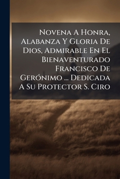 Paperback Novena A Honra, Alabanza Y Gloria De Dios, Admirable En El Bienaventurado Francisco De Gerónimo ... Dedicada A Su Protector S. Ciro Book