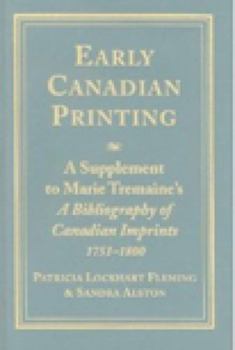 Hardcover Early Canadian Printing: A Supplement to Marie Tremaine's 'a Bibliography of Canadian Imprints, 1751 - 1800' Book