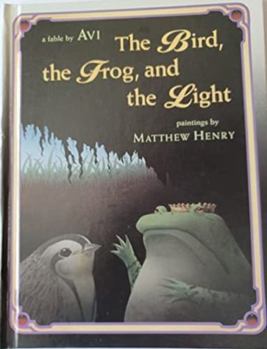 Hardcover The Bird, the Frog, and the Light: A Fable Book