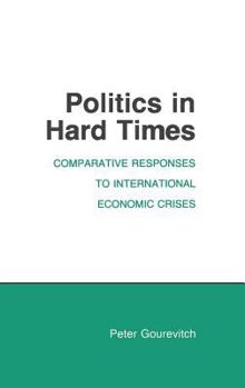 Politics in Hard Times: Comparative Responses to International Economic Crises (Cornell Studies in Political Economy)