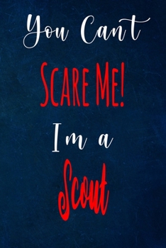 You Can't Scare Me! I'm A Scout: The perfect gift for the professional in your life - Funny 119 page lined journal!