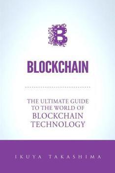 Paperback Blockchain: The Ultimate Guide To The World Of Blockchain Technology, Bitcoin, Ethereum, Cryptocurrency, Smart Contracts Book