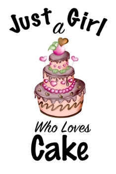 Just A Girl Who Loves Cake: journal for girls, funny gift for girls: Lined Notebook / Journal Gift, 100 Pages, 6x9, Soft Cover, Matte Finish, Write Journal