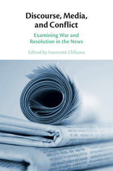 Discourse, Media, and Conflict : Examining War and Resolution in the News