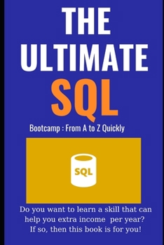 Paperback The Ultimate SQL Bootcamp: from A to Z Quickly: Do you want to learn a skill that can help you extra income per year? If so, then this book is fo Book