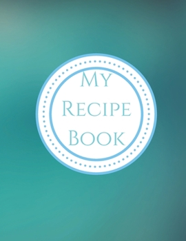 My Recipe Book: Pretty Recipe Journal Book to Write In Favorite Recipes and Notes: Cook times, Prep times, Rating star, Difficult level, Cooking instructions, Thoughts and notes. (146 Pages, 8.5 x 11)