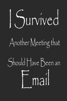 I Survived Another Meeting that Should Have Been an Email Notebook Journal