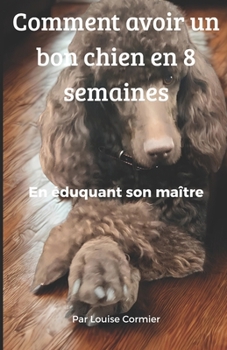 Paperback Comment avoir un bon chien en 8 semaines: En éduquant son maître [French] Book