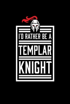 I'd Rather Be A Templar Knight: Knights Templar Mystery & Treasure Noebook or Journal