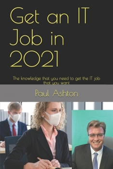 Paperback Get an IT Job in 2021: The knowledge that you need to get the IT job that you want Book