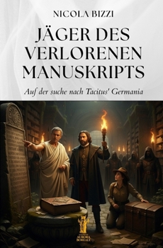 Jäger des Verlorenen Manuskripts: Auf der suche nach Tacitus’ Germania (German Edition)