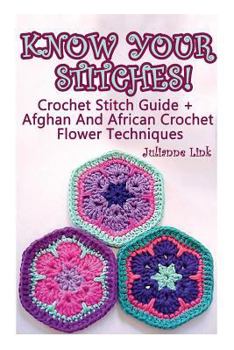 Paperback Know Your Stitches! Crochet Stitch Guide + Afghan And African Crochet Flower Techniques: (Crochet Hook A, Crochet Accessories) Book