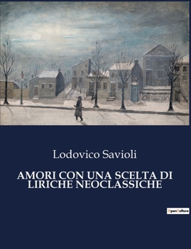 Paperback Amori Con Una Scelta Di Liriche Neoclassiche: L'amore e l'arte nell'Italia del XVIII secolo [Italian] Book