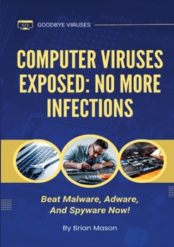 Paperback Computer Viruses Exposed: No More Infections: Beat Malware, Adware, And Spyware Now! Book