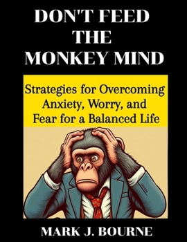 Don't Feed The Monkey Mind Book: Strategies for Overcoming Fear, Worry, and Anxiety