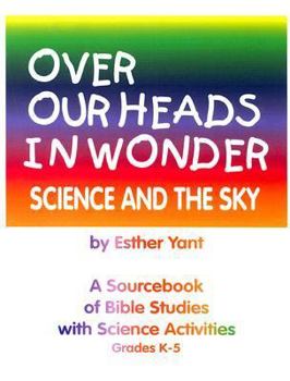 Paperback Over Our Heads in Wonder! Science and the Sky: A Sourcebook of Bible Studies with Science Activities Grades K-5 Book