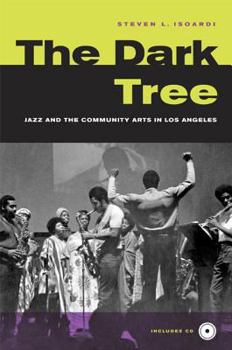 The Dark Tree: Jazz and the Community Arts in Los Angeles (George Gund Foundation Book in African American Studies)