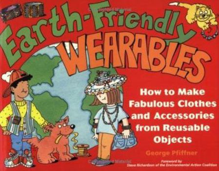 Paperback Earth-Friendly Wearables: How to Make Fabulous Clothes and Accessories from Reusable Objects (Earth-Friendly Series) Book