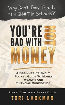 You're Not Bad With Money: A Beginner Friendly Pocket Guide to Wealth, Money Mindset and Financial Confidence (The Confidence Files)