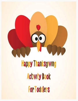 Paperback Happy Thanksgiving Activity Book for Toddlers: An Activity and Learning Book for Toddlers through Fun and Excitement. Book