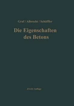 Paperback Die Eigenschaften Des Betons: Versuchsergebnisse Und Erfahrungen Zur Herstellung Und Beurteilung Des Betons [German] Book
