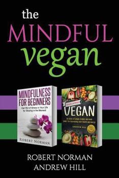 The Mindful Vegan: 2 Books in 1! Create peace in your inner world and outter world. Get Rid Of Stress In Your Life By Staying In The Moment & 30 Days of Vegan Recipes and Meal Plans
