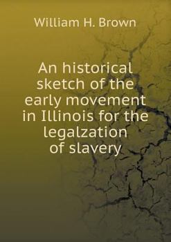 Paperback An historical sketch of the early movement in Illinois for the legalzation of slavery Book