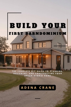 Paperback Build Your First Barndominium: The Complete DIY Guide to Planning, Designing, and Constructing Your Dream Hybrid Home Book