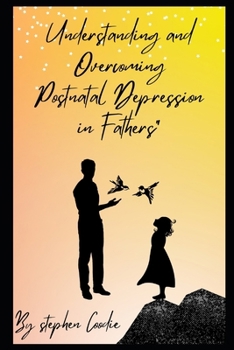 Understanding and Overcoming Postnatal Depression in Fathers: Breaking the Silence on Male Mental Health After Birth