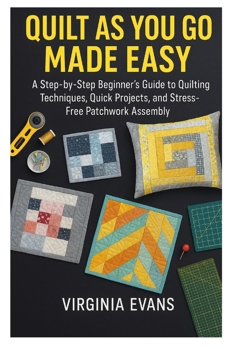 Paperback Quilt as You Go Made Easy: A Step by Step Beginner's Guide to Quilting Techniques, Quick Projects, and Stress Free Patchwork Assembly Book