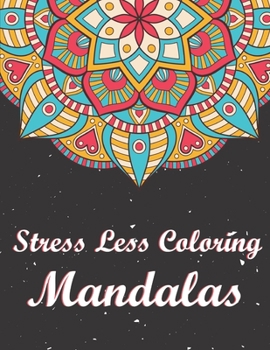 Stress Less Coloring Mandalas: A Stress-Relieving Amazing and Detailed Mandala Designs Coloring Book for Adults. (Adults Relaxation)