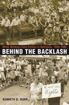 Hardcover Behind the Backlash: White Working-Class Politics in Baltimore, 1940-1980 Book