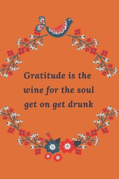 Paperback Gratitude is the Wine for the Soul Get on, Get Drunk: Gratitude Journal for People with Depression - funny gratitude notebook journal Gifts for men, w Book